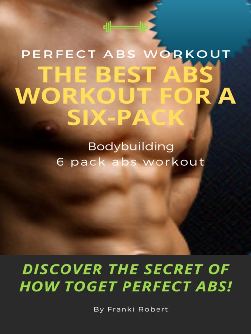 Title details for perfect abs workout the Best Abs Workout For a Six-Pack Bodybuilding 6 pack abs workout Discover the Secret of How toGet Perfect Abs! by Franki Robert - Available